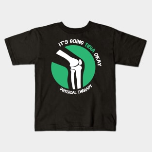 It's Going Tibia Okay Physical Therapy Kids T-Shirt